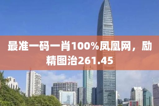 最准一码一肖100%凤凰网，励精图治261.45