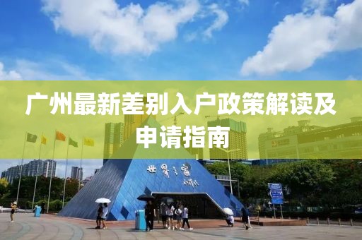 广州最新差别入户政策解读及申请指南