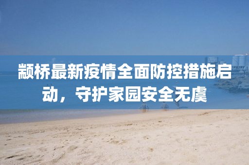 颛桥最新疫情全面防控措施启动，守护家园安全无虞