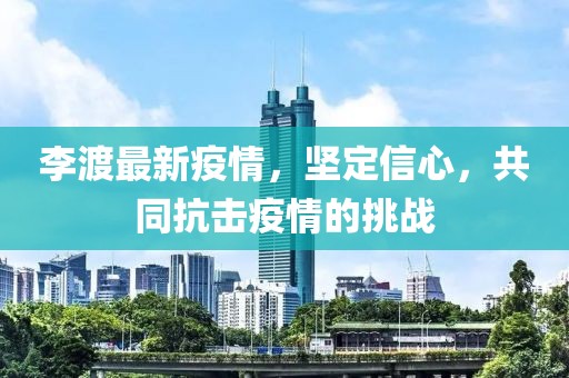 李渡最新疫情，坚定信心，共同抗击疫情的挑战
