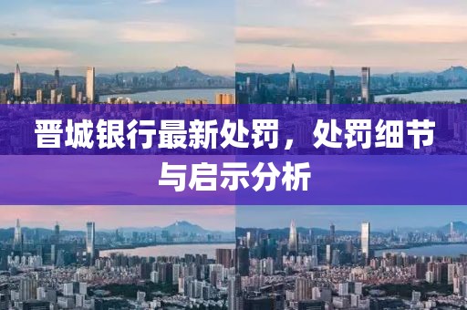 晋城银行最新处罚，处罚细节与启示分析