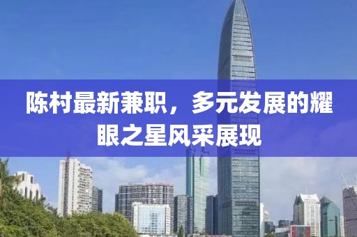 陈村最新兼职，多元发展的耀眼之星风采展现