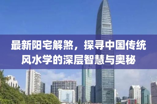 最新阳宅解煞，探寻中国传统风水学的深层智慧与奥秘