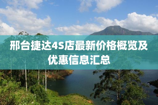 邢台捷达4S店最新价格概览及优惠信息汇总
