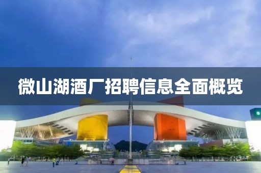 微山湖酒厂招聘信息全面概览