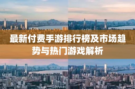最新付费手游排行榜及市场趋势与热门游戏解析