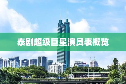 泰剧超级巨星演员表概览