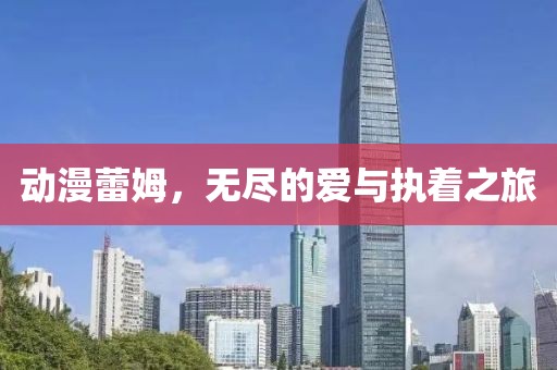 动漫蕾姆，无尽的爱与执着之旅