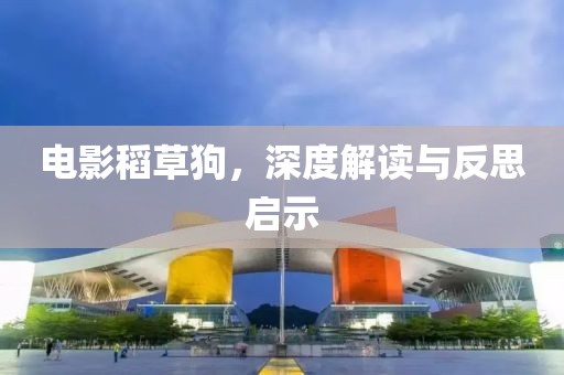 电影稻草狗，深度解读与反思启示