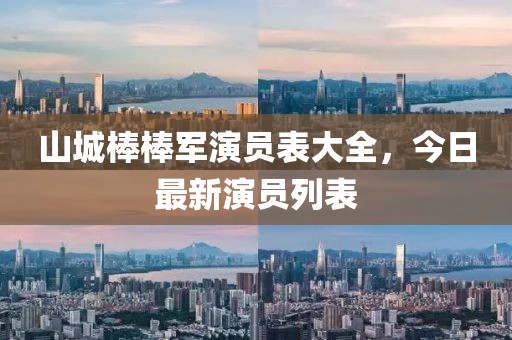 山城棒棒军演员表大全，今日最新演员列表
