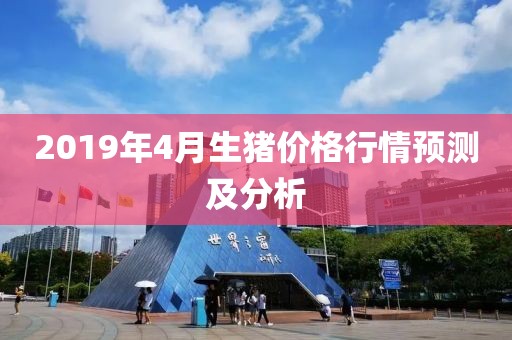 2019年4月生猪价格行情预测及分析