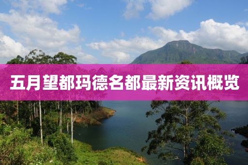 五月望都玛德名都最新资讯概览