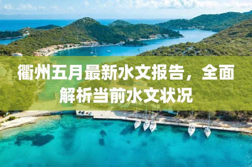 衢州五月最新水文报告，全面解析当前水文状况