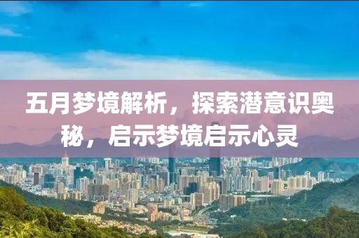 五月梦境解析，探索潜意识奥秘，启示梦境启示心灵