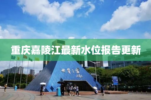 重庆嘉陵江最新水位报告更新
