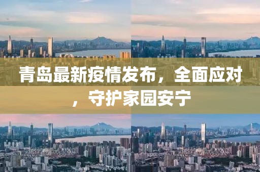 青岛最新疫情发布，全面应对，守护家园安宁